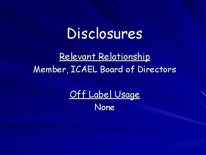 Disclosures Relevant Relationship Member, ICAEL Board of Directors Off Label Usage None 