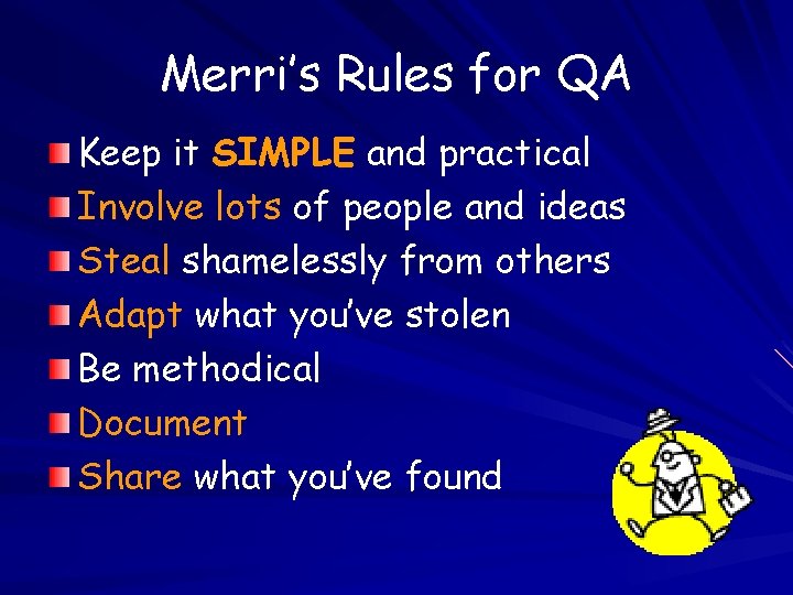 Merri’s Rules for QA Keep it SIMPLE and practical Involve lots of people and