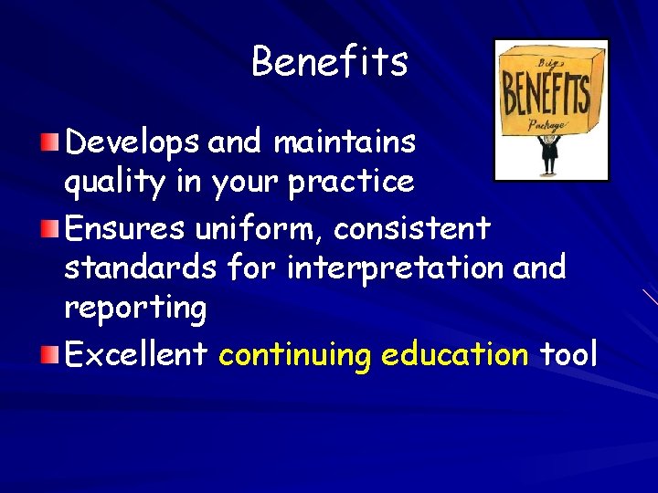 Benefits Develops and maintains quality in your practice Ensures uniform, consistent standards for interpretation