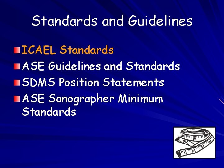 Standards and Guidelines ICAEL Standards ASE Guidelines and Standards SDMS Position Statements ASE Sonographer