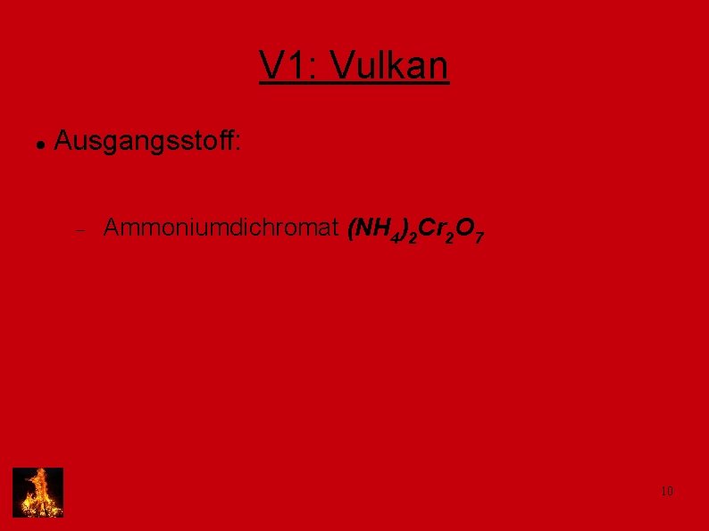 V 1: Vulkan Ausgangsstoff: Ammoniumdichromat (NH 4)2 Cr 2 O 7 10 