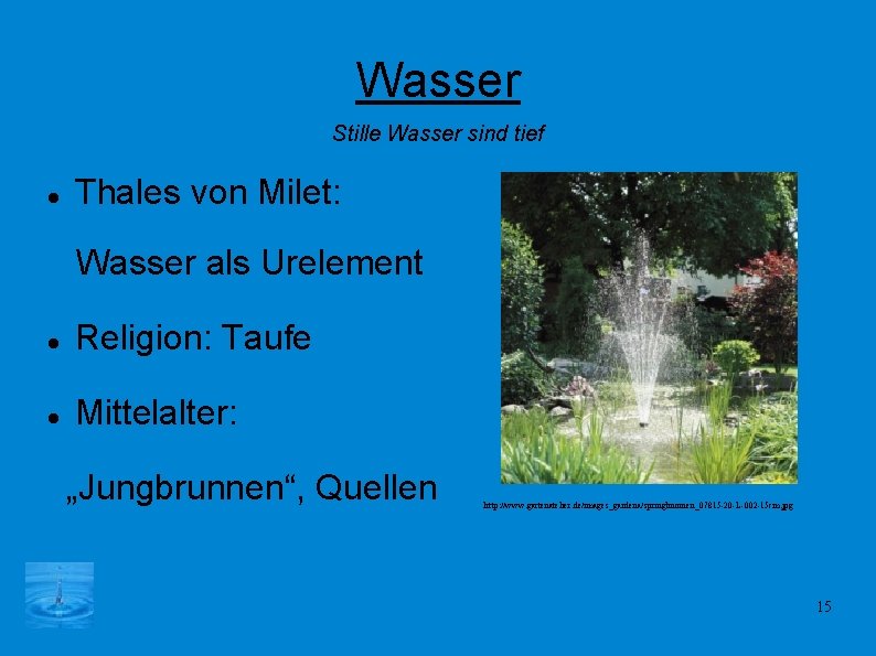 Wasser Stille Wasser sind tief Thales von Milet: Wasser als Urelement Religion: Taufe Mittelalter: