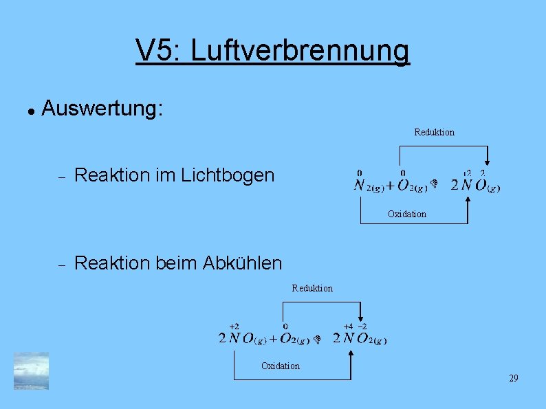 V 5: Luftverbrennung Auswertung: Reduktion Reaktion im Lichtbogen Oxidation Reaktion beim Abkühlen Reduktion Oxidation