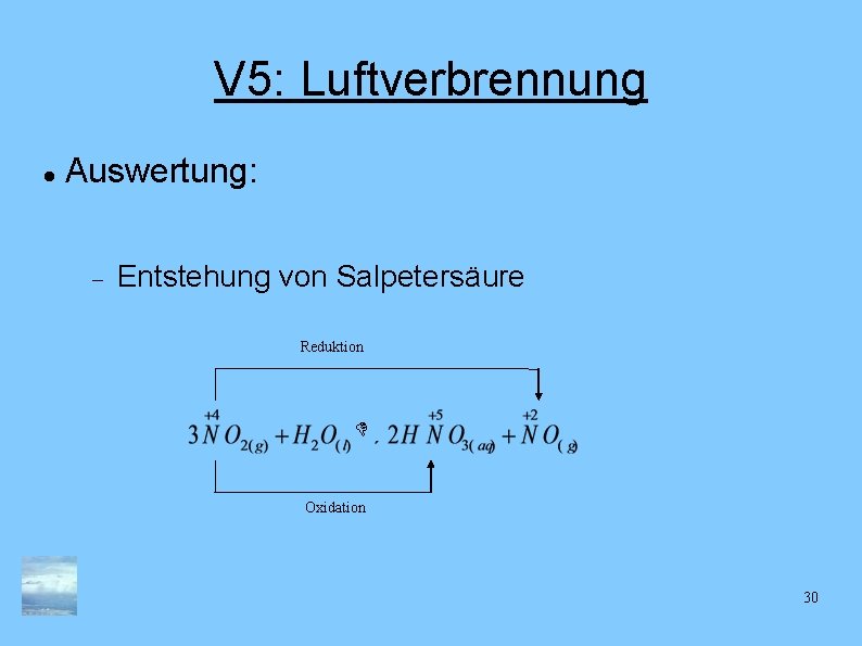 V 5: Luftverbrennung Auswertung: Entstehung von Salpetersäure Reduktion Oxidation 30 