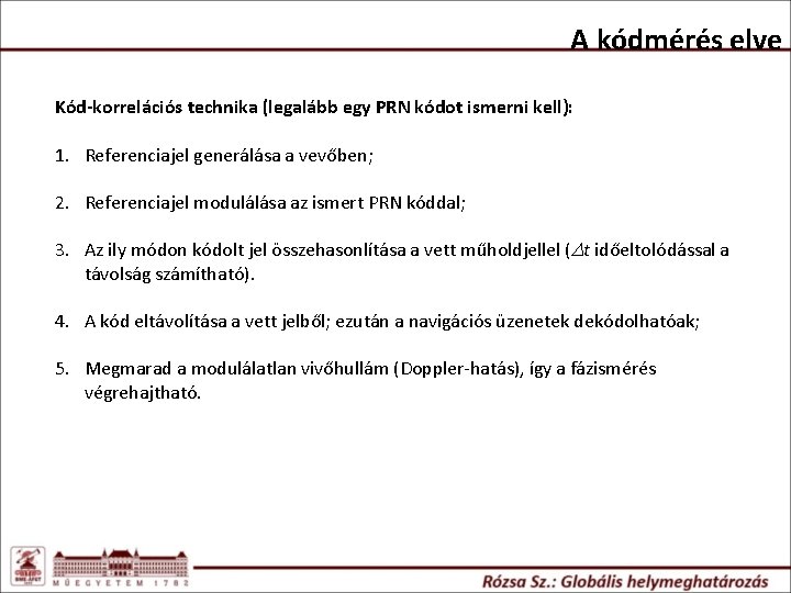 A kódmérés elve Kód-korrelációs technika (legalább egy PRN kódot ismerni kell): 1. Referenciajel generálása A kódmérés elve Kód-korrelációs technika (legalább egy PRN kódot ismerni kell): 1. Referenciajel generálása