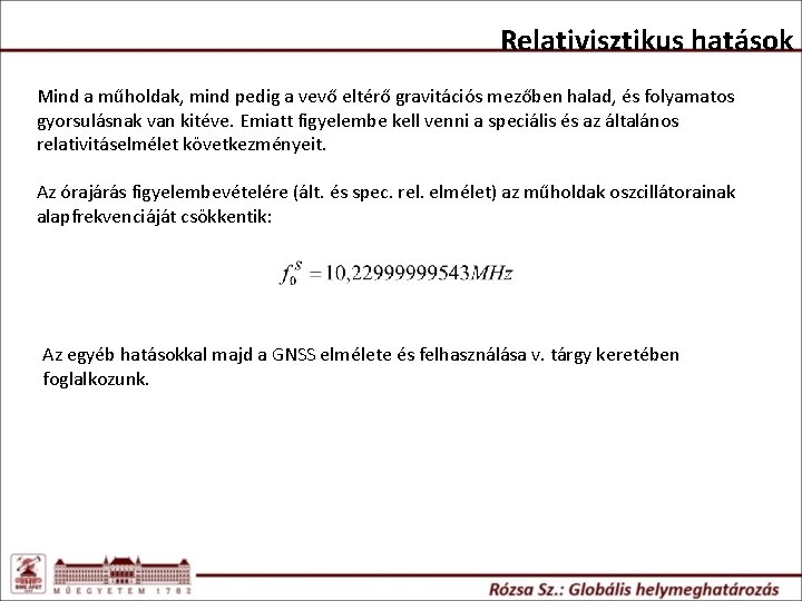 Relativisztikus hatások Mind a műholdak, mind pedig a vevő eltérő gravitációs mezőben halad, és Relativisztikus hatások Mind a műholdak, mind pedig a vevő eltérő gravitációs mezőben halad, és