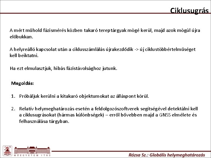 Ciklusugrás A mért műhold fázismérés közben takaró tereptárgyak mögé kerül, majd azok mögül újra Ciklusugrás A mért műhold fázismérés közben takaró tereptárgyak mögé kerül, majd azok mögül újra
