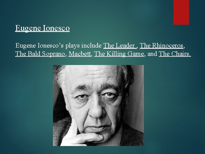 Eugene Ionesco’s plays include The Leader , The Rhinoceros, The Bald Soprano, Macbett, The