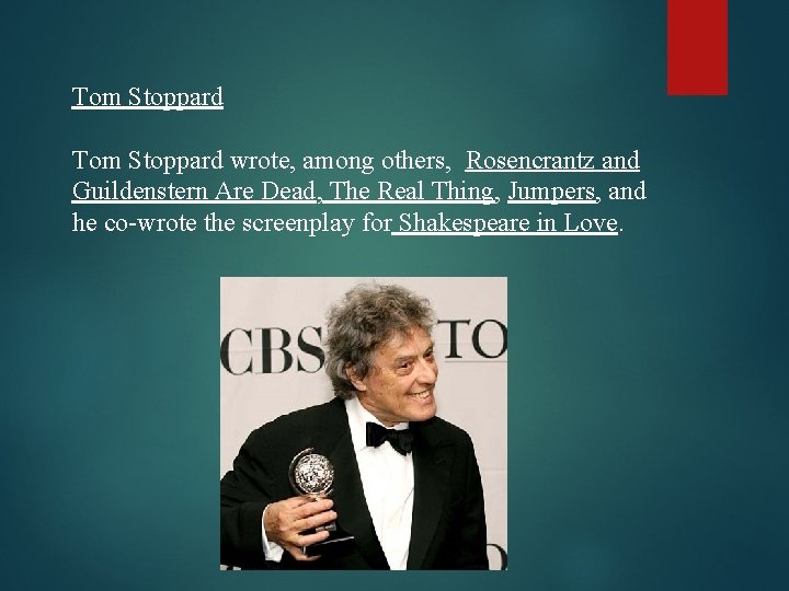 Tom Stoppard wrote, among others, Rosencrantz and Guildenstern Are Dead, The Real Thing, Jumpers,