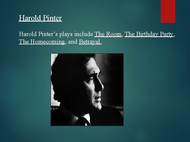 Harold Pinter’s plays include The Room, The Birthday Party, The Homecoming, and Betrayal. 