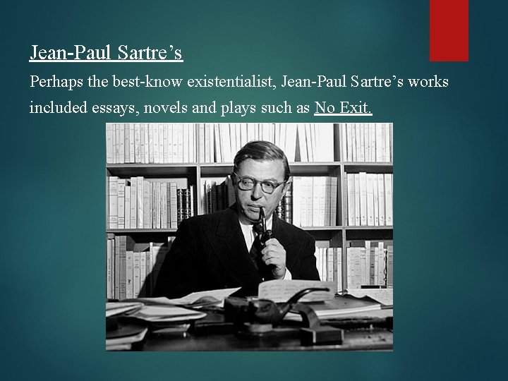 Jean-Paul Sartre’s Perhaps the best-know existentialist, Jean-Paul Sartre’s works included essays, novels and plays
