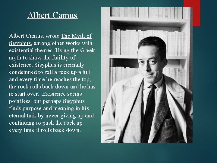Albert Camus, wrote The Myth of Sisyphus, among other works with existential themes. Using