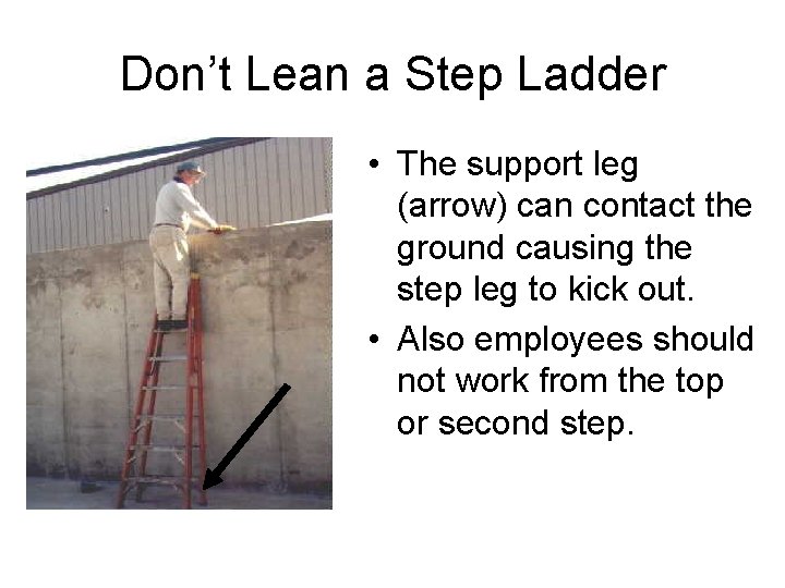 Don’t Lean a Step Ladder • The support leg (arrow) can contact the ground