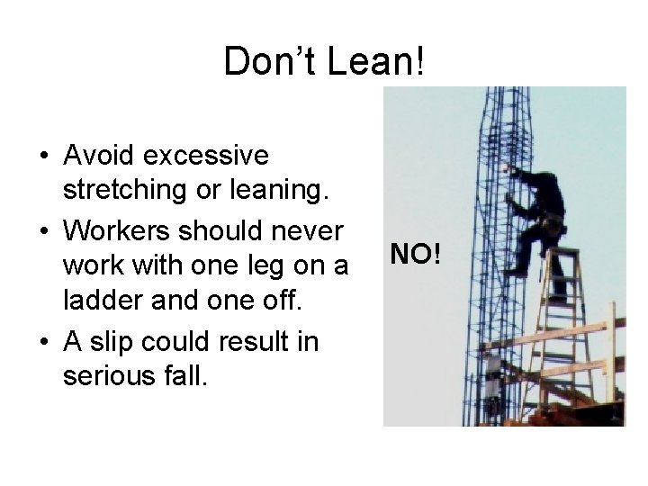 Don’t Lean! • Avoid excessive stretching or leaning. • Workers should never work with