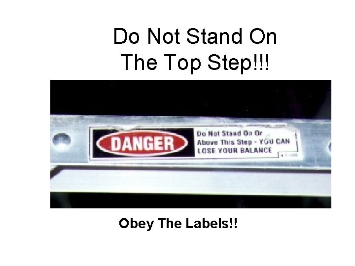 Do Not Stand On The Top Step!!! Obey The Labels!! 