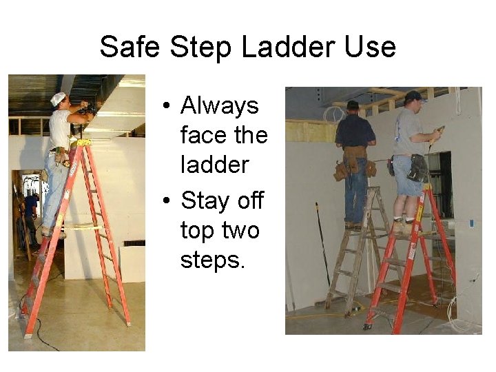 Safe Step Ladder Use • Always face the ladder • Stay off top two