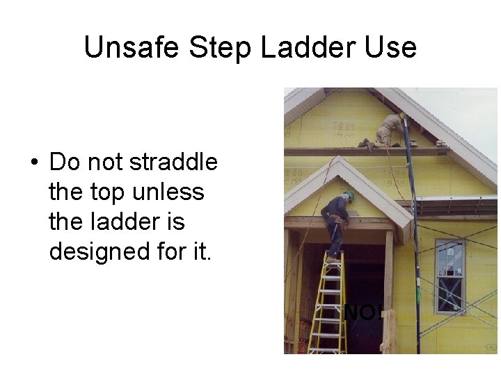 Unsafe Step Ladder Use • Do not straddle the top unless the ladder is