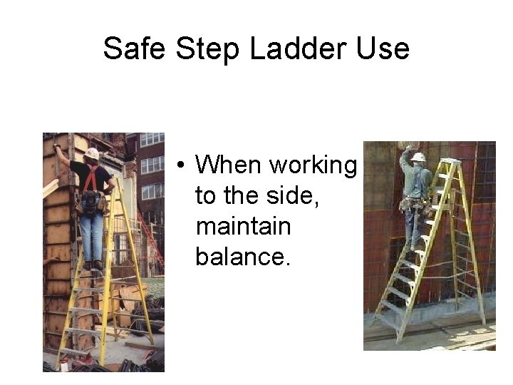 Safe Step Ladder Use • When working to the side, maintain balance. 