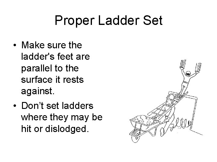 Proper Ladder Set • Make sure the ladder's feet are parallel to the surface