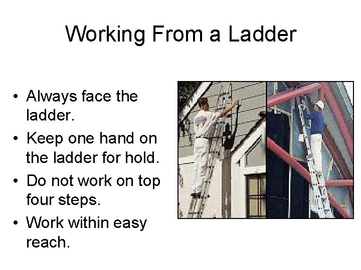 Working From a Ladder • Always face the ladder. • Keep one hand on