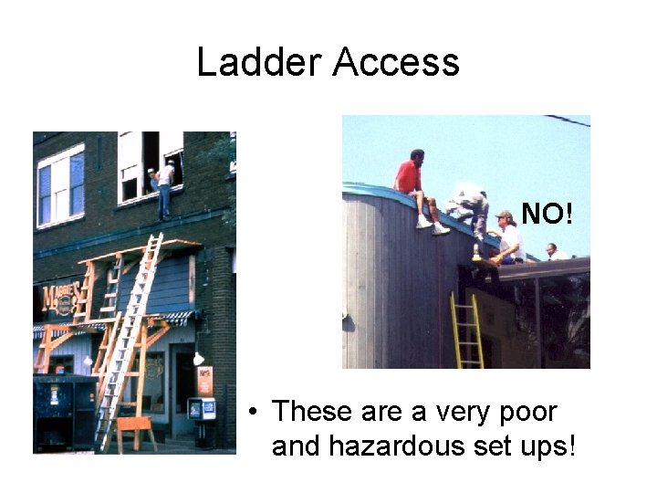 Ladder Access NO! • These are a very poor and hazardous set ups! 