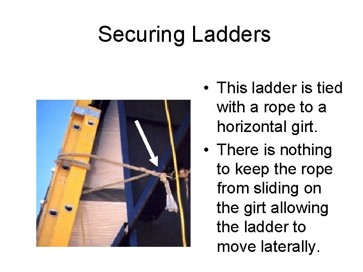 Securing Ladders • This ladder is tied with a rope to a horizontal girt.