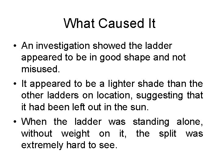 What Caused It • An investigation showed the ladder appeared to be in good