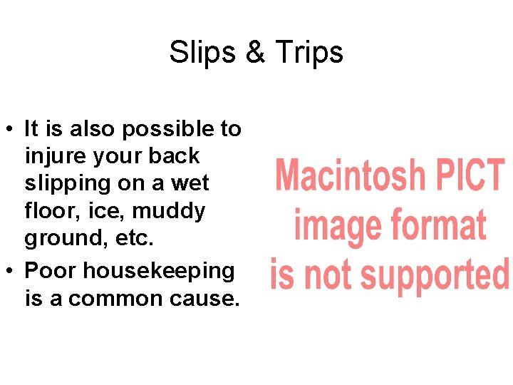 Slips & Trips • It is also possible to injure your back slipping on