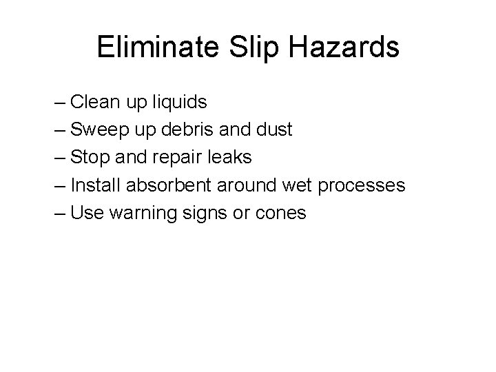 Eliminate Slip Hazards – Clean up liquids – Sweep up debris and dust –