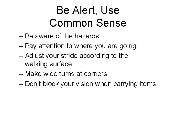 Be Alert, Use Common Sense – Be aware of the hazards – Pay attention
