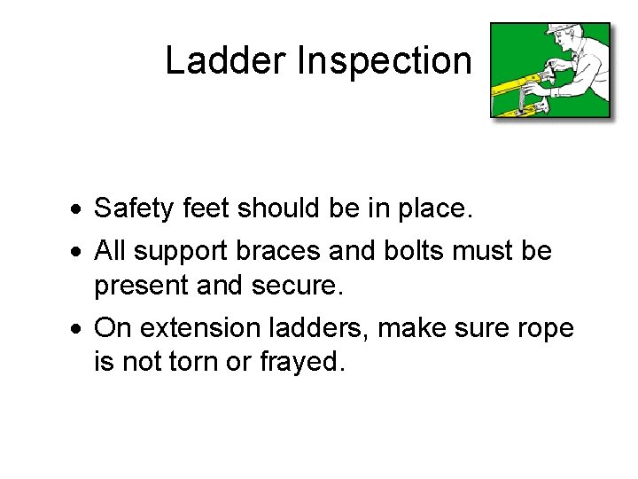 Ladder Inspection · Safety feet should be in place. · All support braces and