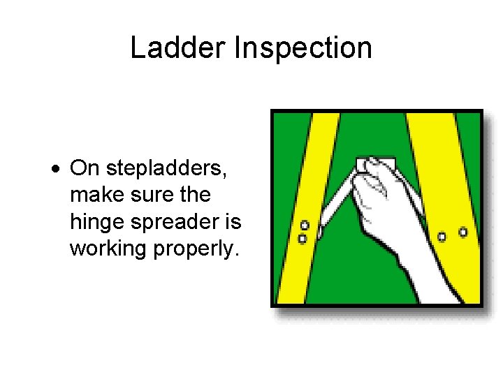 Ladder Inspection · On stepladders, make sure the hinge spreader is working properly. 