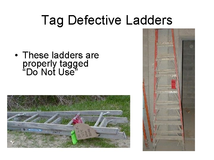 Tag Defective Ladders • These ladders are properly tagged “Do Not Use” 