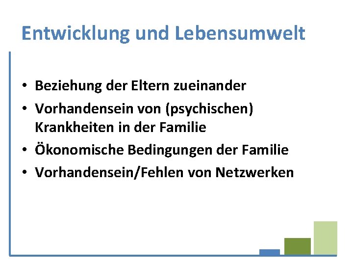 Entwicklung und Lebensumwelt • Beziehung der Eltern zueinander • Vorhandensein von (psychischen) Krankheiten in