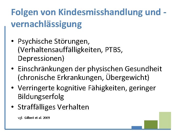 Folgen von Kindesmisshandlung und vernachlässigung • Psychische Störungen, (Verhaltensauffälligkeiten, PTBS, Depressionen) • Einschränkungen der