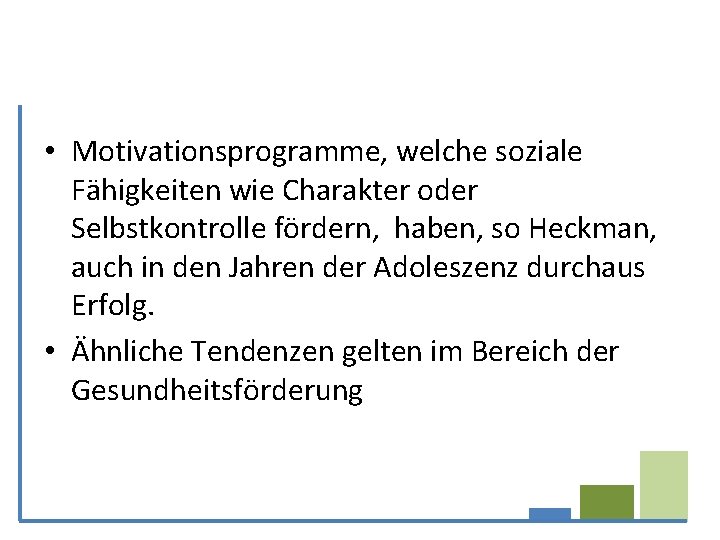  • Motivationsprogramme, welche soziale Fähigkeiten wie Charakter oder Selbstkontrolle fördern, haben, so Heckman,