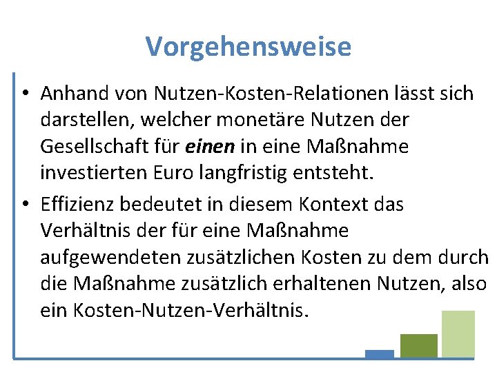 Vorgehensweise • Anhand von Nutzen-Kosten-Relationen lässt sich darstellen, welcher monetäre Nutzen der Gesellschaft für