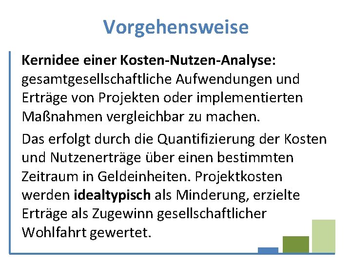 Vorgehensweise Kernidee einer Kosten-Nutzen-Analyse: gesamtgesellschaftliche Aufwendungen und Erträge von Projekten oder implementierten Maßnahmen vergleichbar