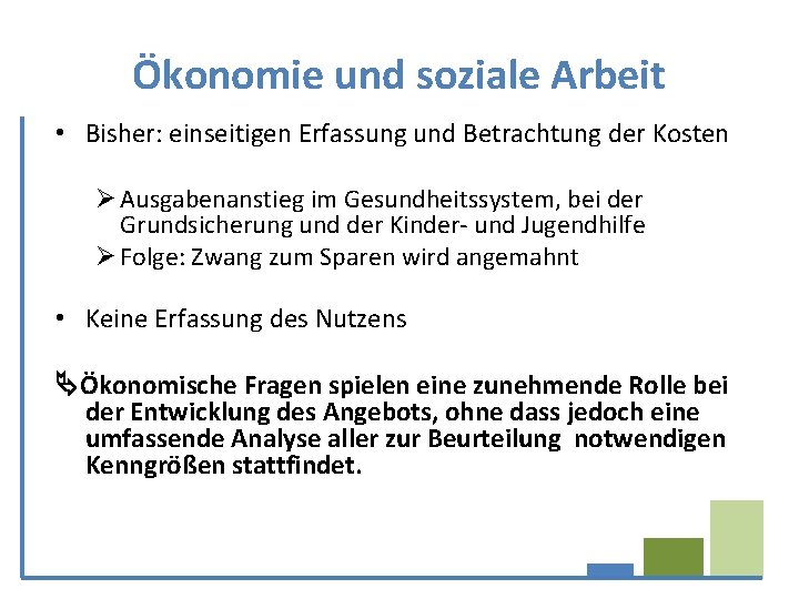 Ökonomie und soziale Arbeit • Bisher: einseitigen Erfassung und Betrachtung der Kosten Ø Ausgabenanstieg