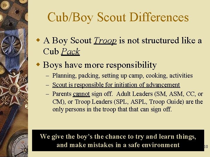 Cub/Boy Scout Differences w A Boy Scout Troop is not structured like a Cub