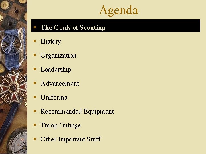 Agenda w The Goals of Scouting w History w Organization w Leadership w Advancement