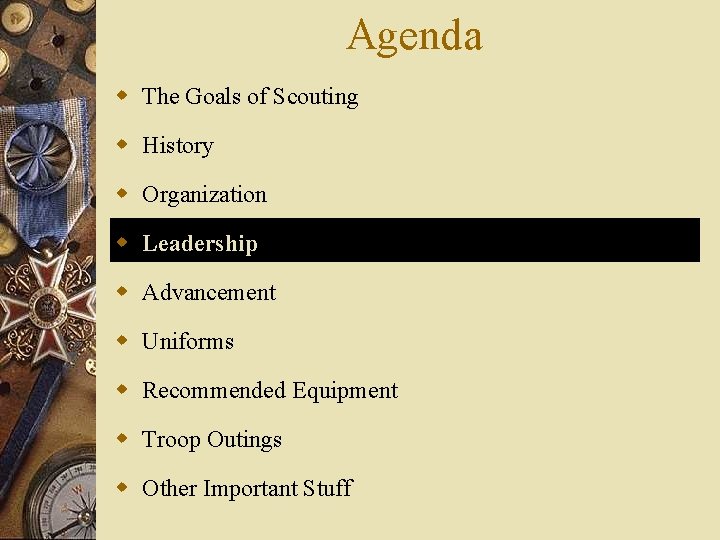Agenda w The Goals of Scouting w History w Organization w Leadership w Advancement