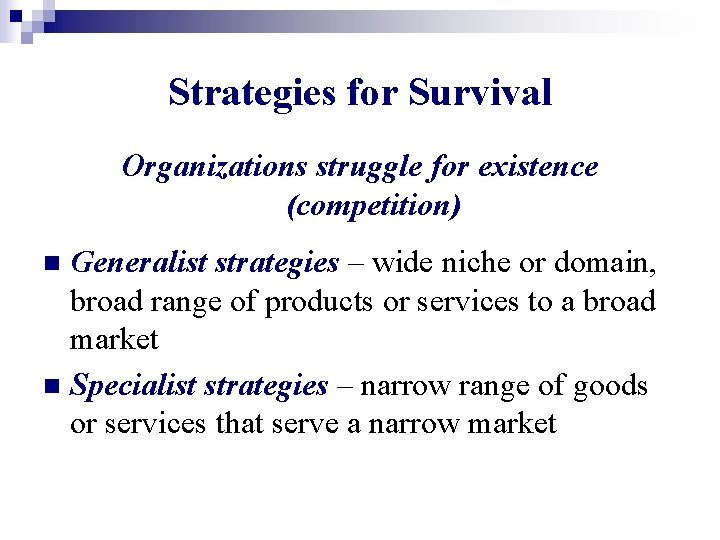 Strategies for Survival Organizations struggle for existence (competition) Generalist strategies – wide niche or