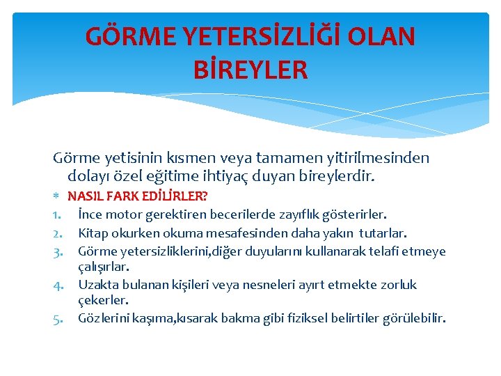 GÖRME YETERSİZLİĞİ OLAN BİREYLER Görme yetisinin kısmen veya tamamen yitirilmesinden dolayı özel eğitime ihtiyaç