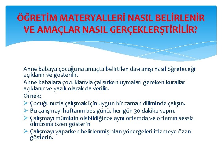 ÖĞRETİM MATERYALLERİ NASIL BELİRLENİR VE AMAÇLAR NASIL GERÇEKLERŞTİRİLİR? Anne babaya çocuğuna amaçta belirtilen davranışı