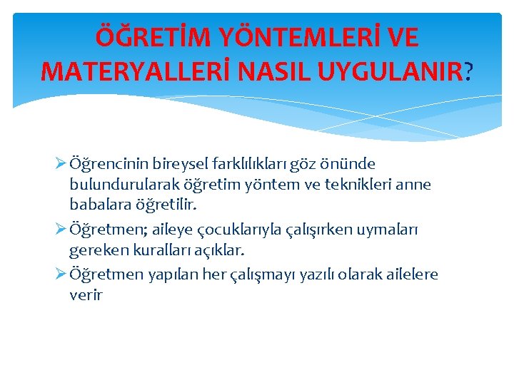 ÖĞRETİM YÖNTEMLERİ VE MATERYALLERİ NASIL UYGULANIR? Ø Öğrencinin bireysel farklılıkları göz önünde bulundurularak öğretim