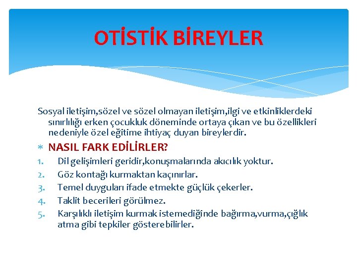 OTİSTİK BİREYLER Sosyal iletişim, sözel ve sözel olmayan iletişim, ilgi ve etkinliklerdeki sınırlılığı erken