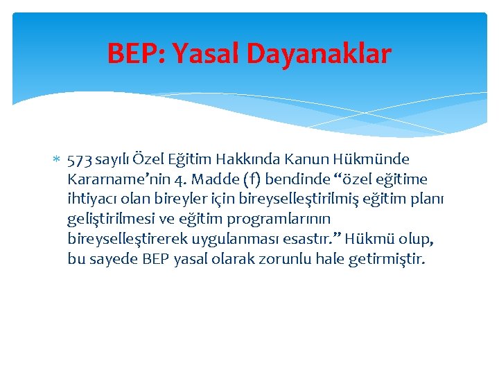 BEP: Yasal Dayanaklar 573 sayılı Özel Eğitim Hakkında Kanun Hükmünde Kararname’nin 4. Madde (f)