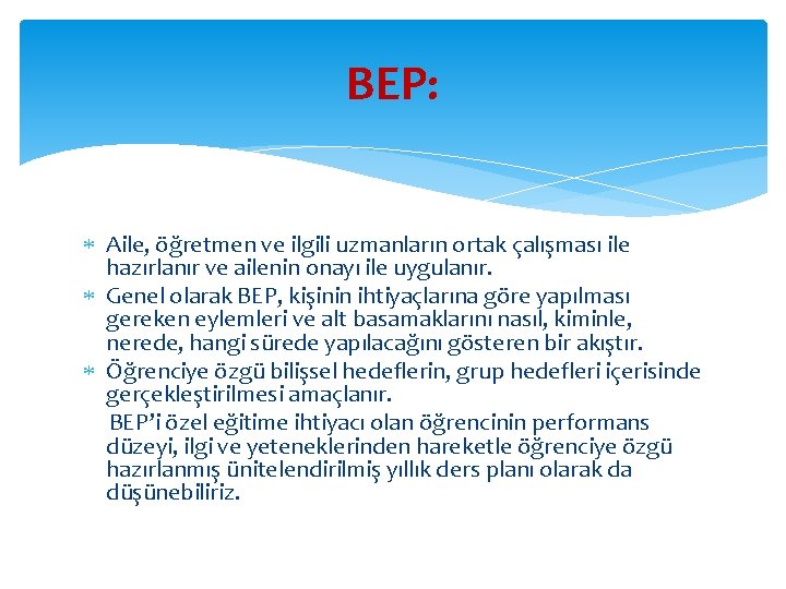 BEP: Aile, öğretmen ve ilgili uzmanların ortak çalışması ile hazırlanır ve ailenin onayı ile