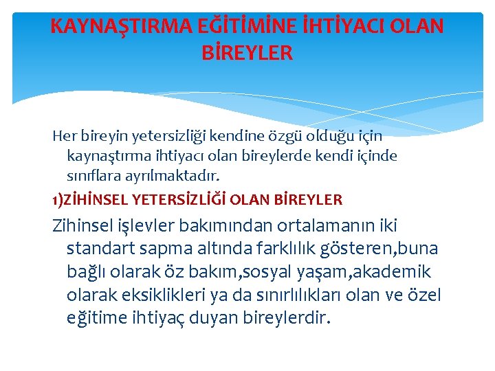 KAYNAŞTIRMA EĞİTİMİNE İHTİYACI OLAN BİREYLER Her bireyin yetersizliği kendine özgü olduğu için kaynaştırma ihtiyacı